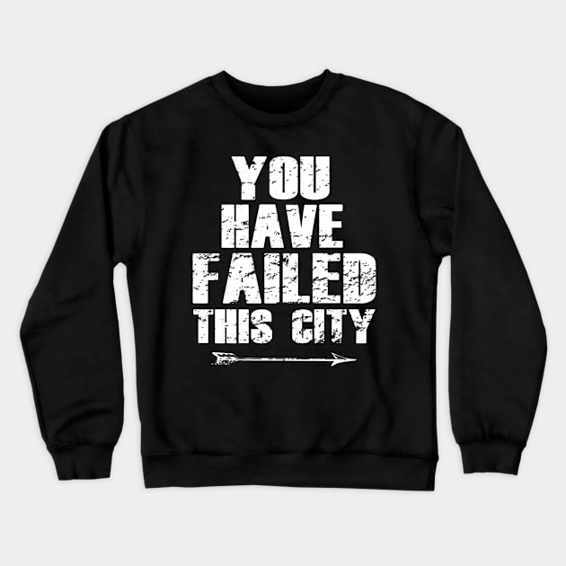 You Have Failed This City Crewneck Sweatshirt by fromherotozero